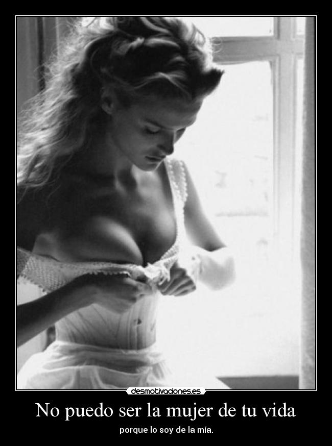 No puedo ser la mujer de tu vida -