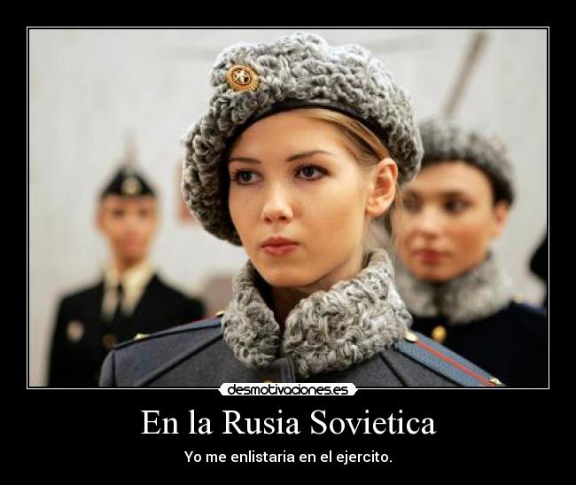 En la Rusia Sovietica - Yo me enlistaria en el ejercito.