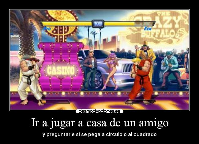 Ir a jugar a casa de un amigo - y preguntarle si se pega a circulo o al cuadrado