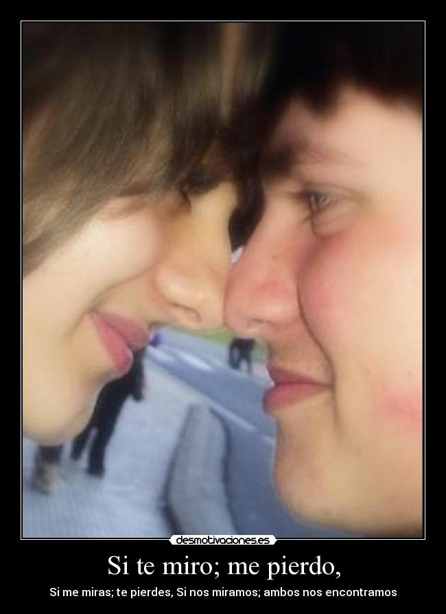 Si te miro; me pierdo, - 