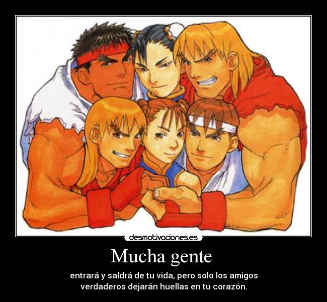 Mucha gente - entrará y saldrá de tu vida, pero solo los amigos
verdaderos dejarán huellas en tu corazón.