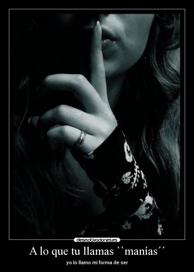 A lo que tu llamas ``manías´´ - 