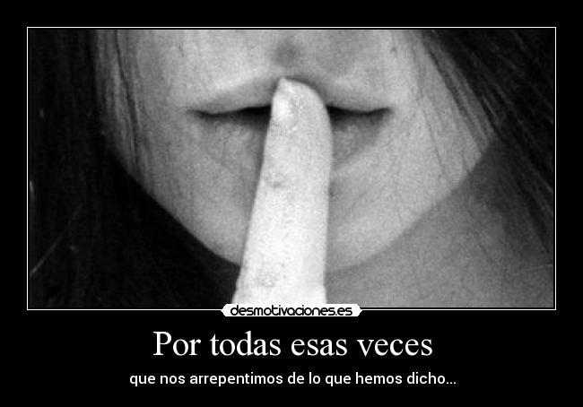 Por todas esas veces - que nos arrepentimos de lo que hemos dicho...