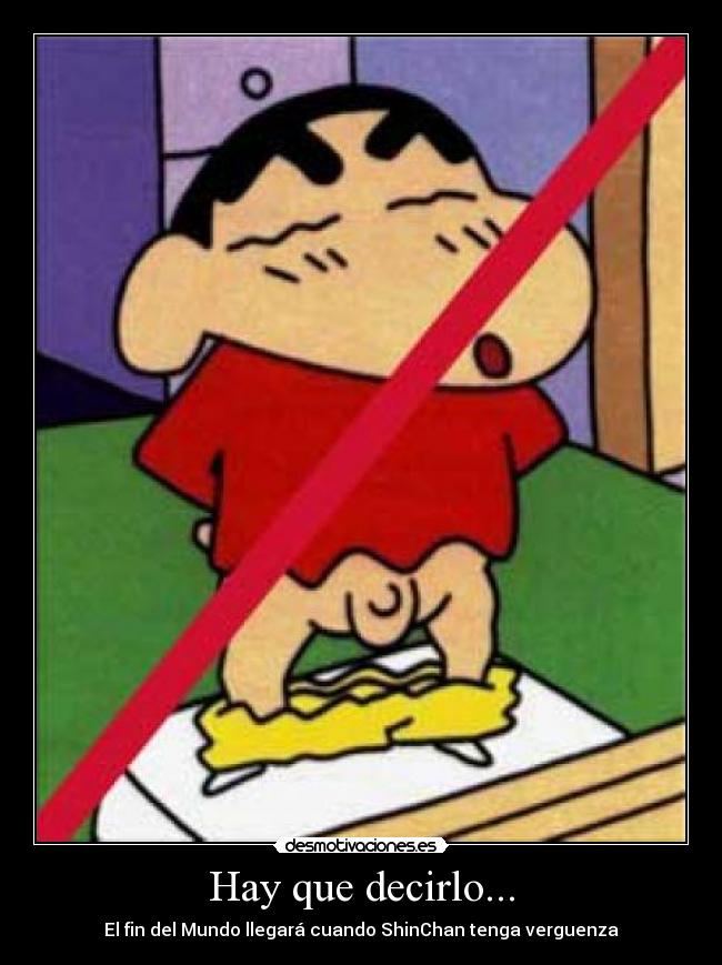 Hay que decirlo... - El fin del Mundo llegará cuando ShinChan tenga verguenza