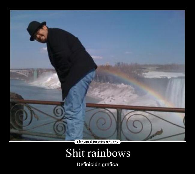 Shit rainbows -