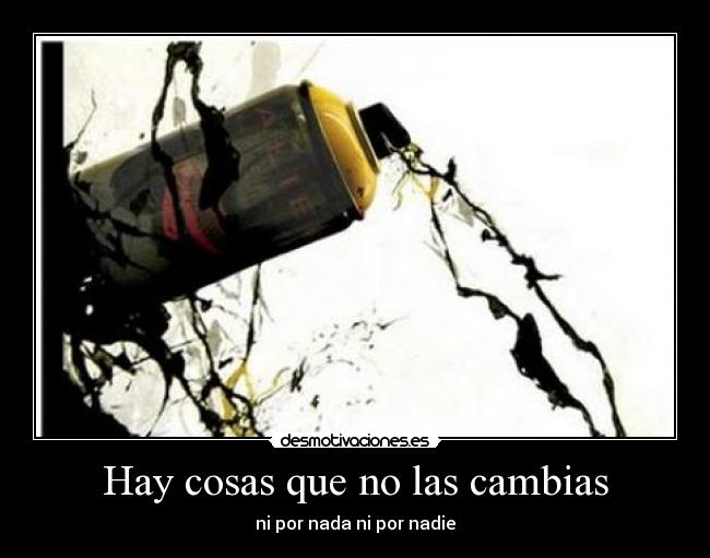 Hay cosas que no las cambias -