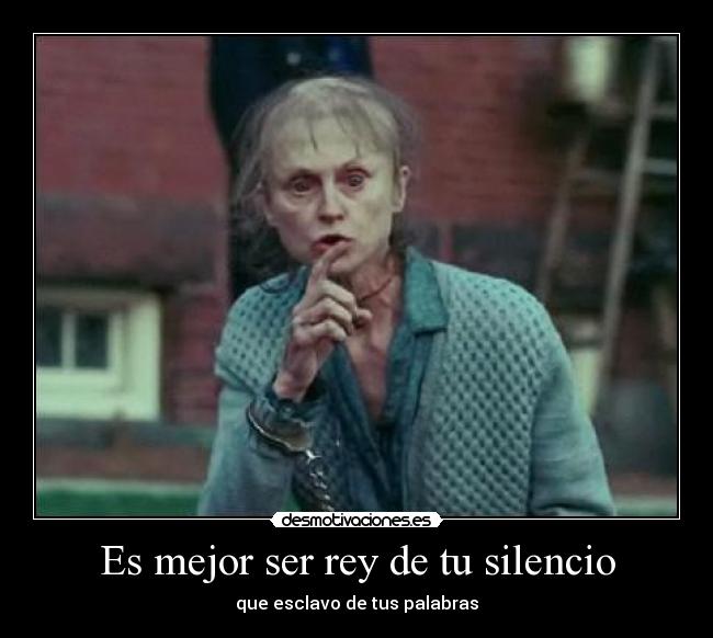 Es mejor ser rey de tu silencio -