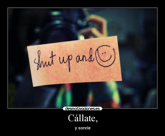 Cállate, -