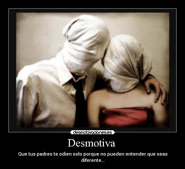 Desmotiva  - Que tus padres te odien solo porque no pueden entender que seas diferente...