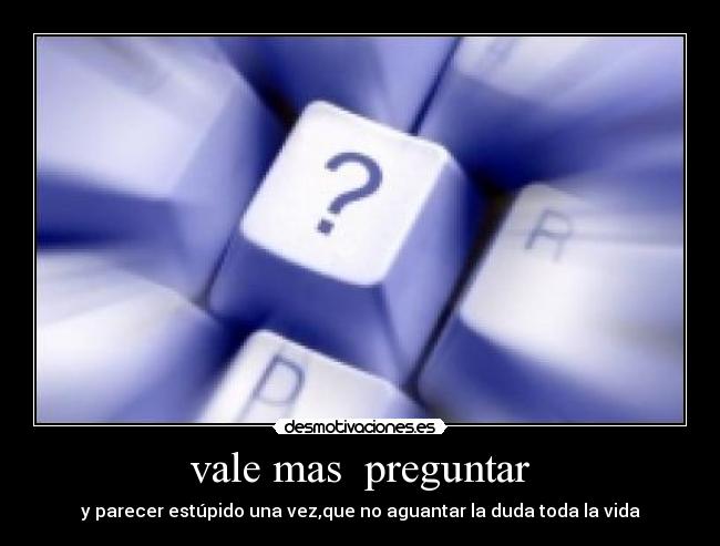 vale mas  preguntar - 