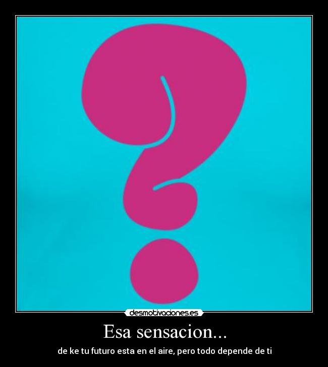 Esa sensacion... -