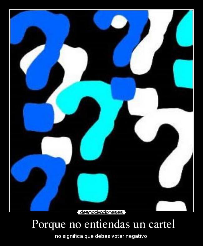  Porque no entiendas un cartel - no significa que debas votar negativo 