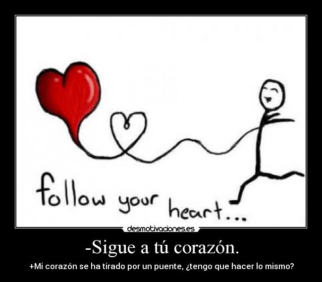 -Sigue a tú corazón. - 