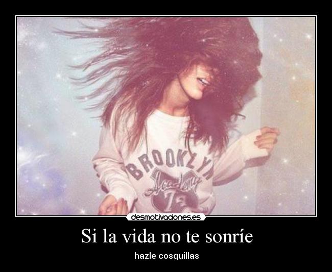 Si la vida no te sonríe - hazle cosquillas