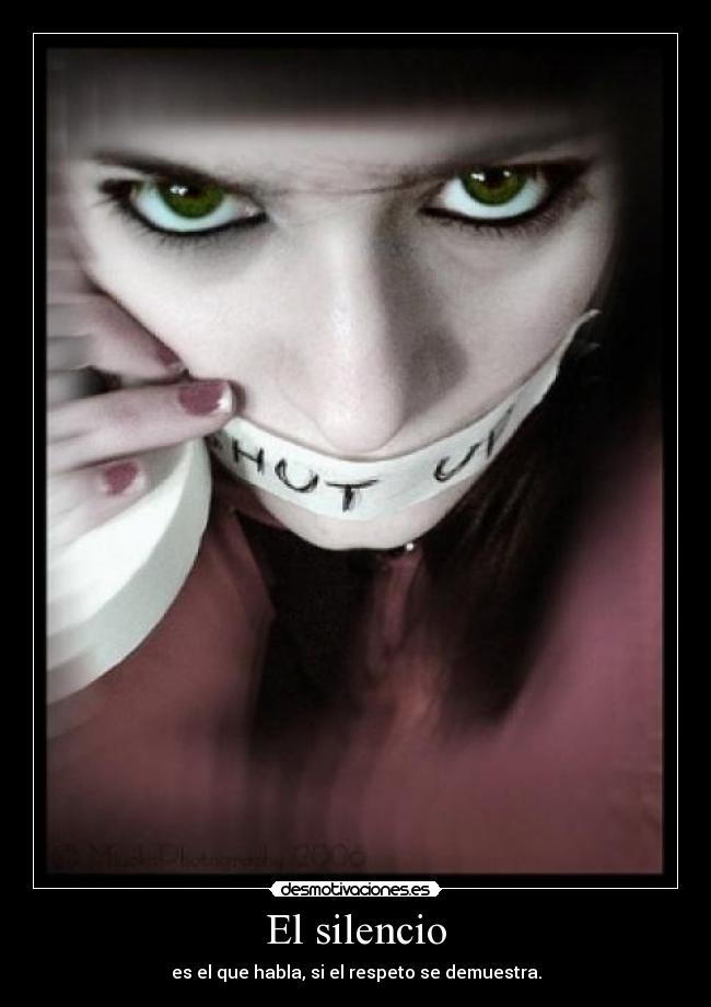 El silencio - es el que habla, si el respeto se demuestra.