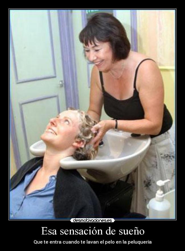 Esa sensación de sueño - Que te entra cuando te lavan el pelo en la peluquería