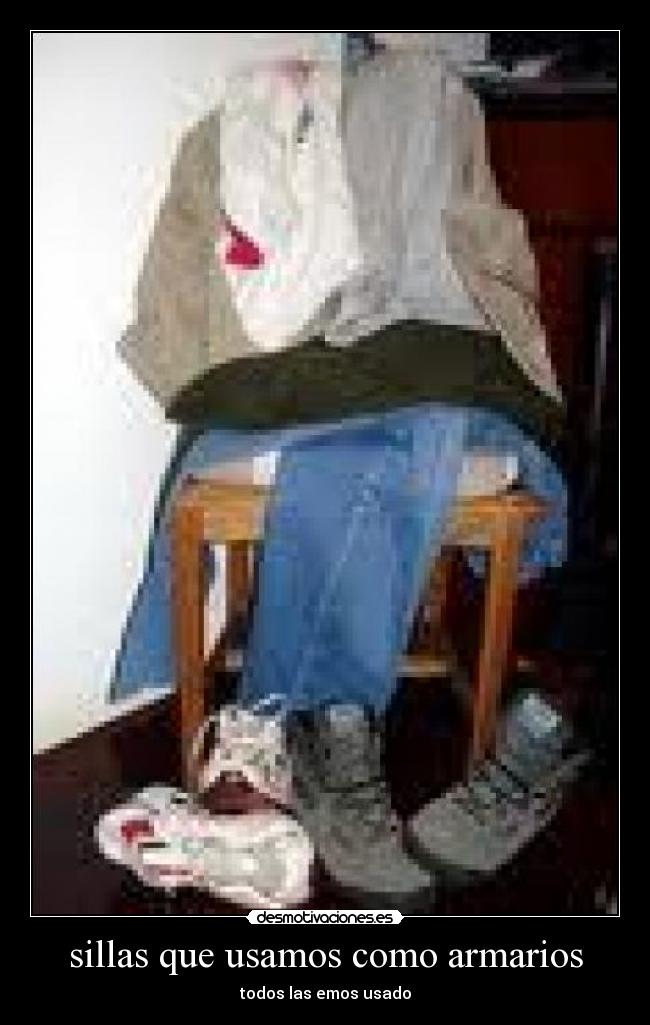 sillas que usamos como armarios - todos las emos usado