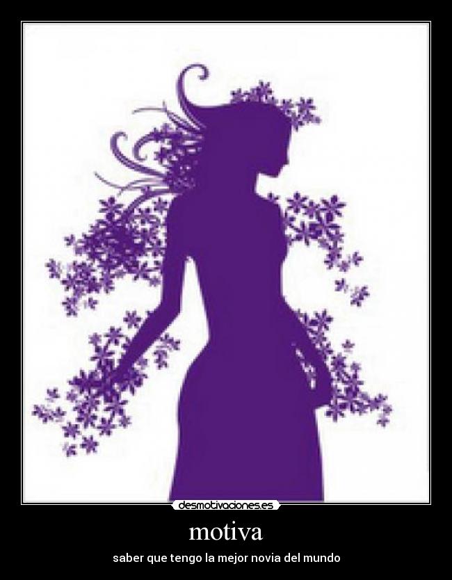 motiva - saber que tengo la mejor novia del mundo