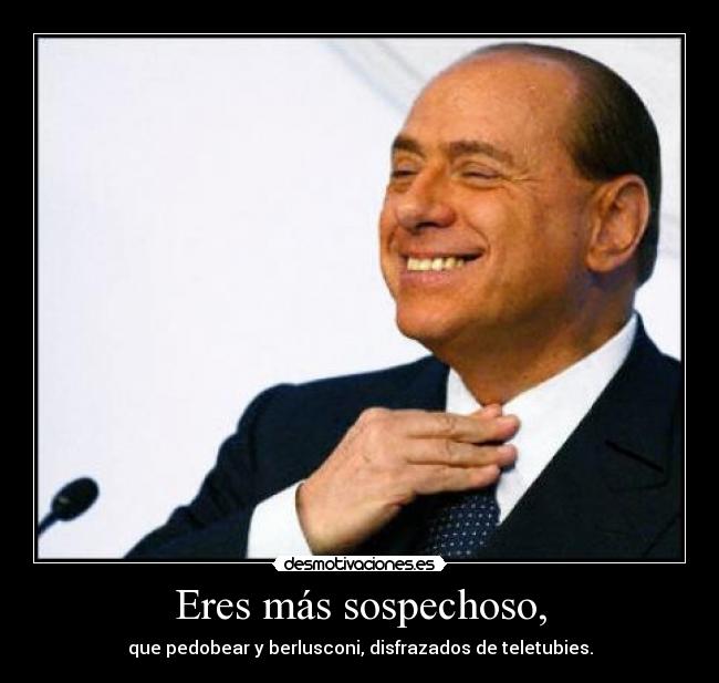 Eres más sospechoso, - que pedobear y berlusconi, disfrazados de teletubies.