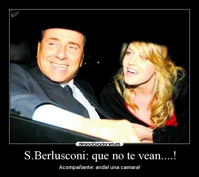 S.Berlusconi: que no te vean....! - Acompañante: anda! una camara!
