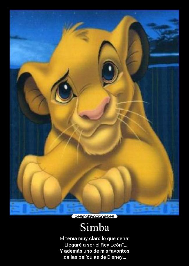 Simba - Él tenía muy claro lo que sería:
Llegaré a ser el Rey León...
Y además uno de mis favoritos
de las películas de Disney...