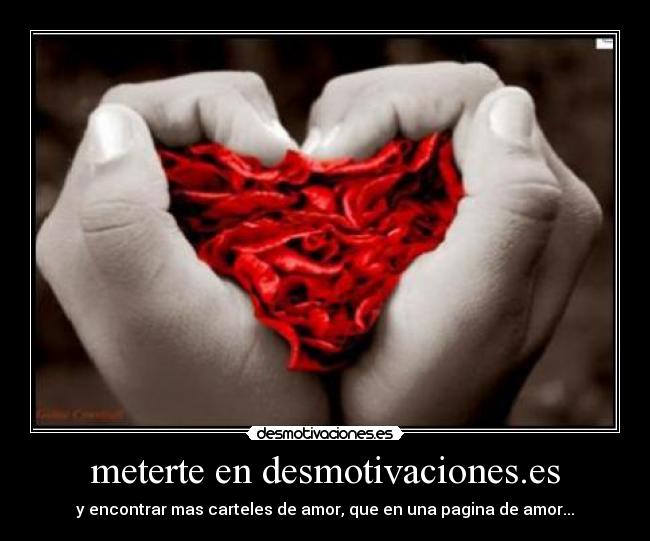 meterte en desmotivaciones.es - y encontrar mas carteles de amor, que en una pagina de amor...