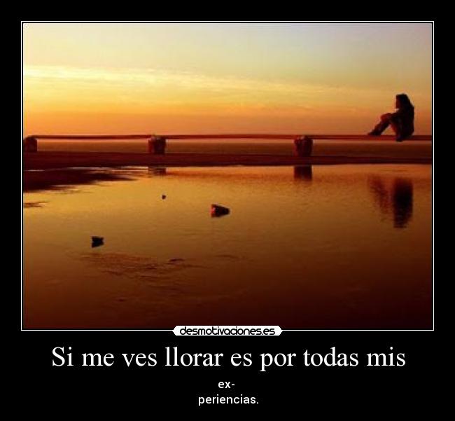 Si me ves llorar es por todas mis -