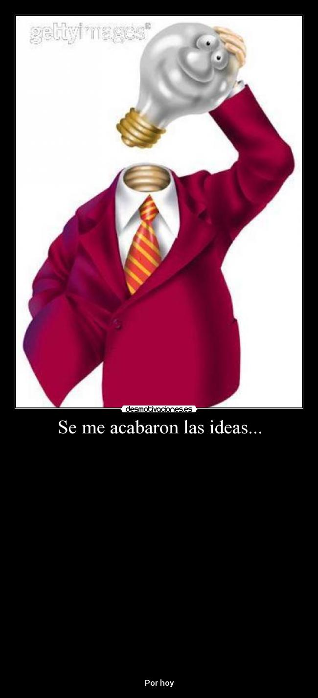 Se me acabaron las ideas... -
Por hoy