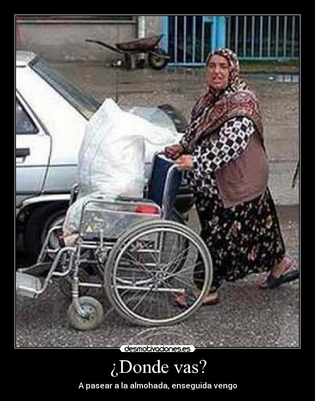 ¿Donde vas? - A pasear a la almohada, enseguida vengo