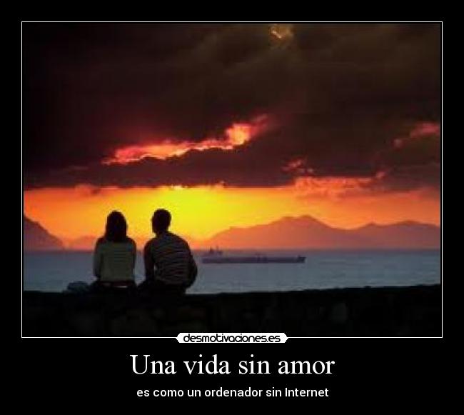 Una vida sin amor - es como un ordenador sin Internet