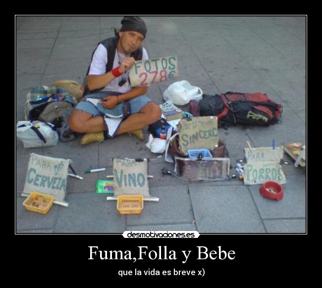 Fuma,Folla y Bebe - que la vida es breve x)