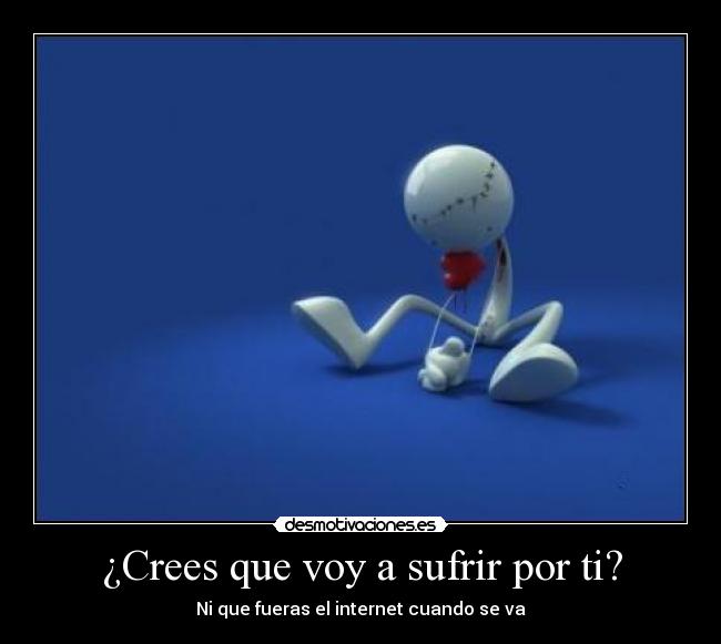 ¿Crees que voy a sufrir por ti? - 