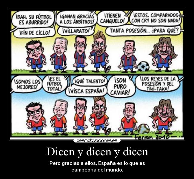 Dicen y dicen y dicen - Pero gracias a ellos, España es lo que es
campeona del mundo.