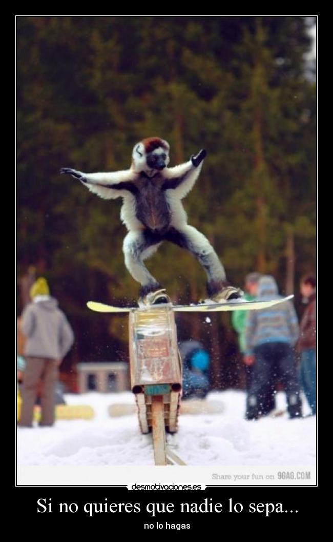 Si no quieres que nadie lo sepa... - no lo hagas