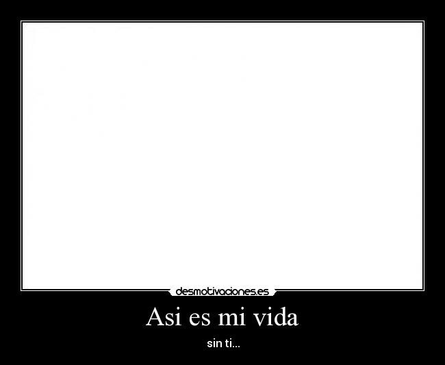 Asi es mi vida - sin ti...