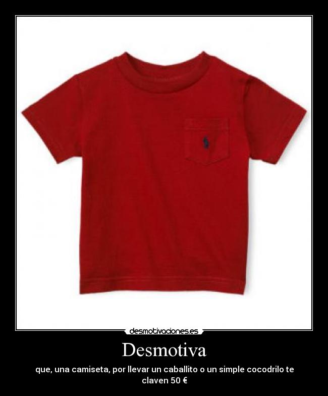 Desmotiva - que, una camiseta, por llevar un caballito o un simple cocodrilo te claven 50 €