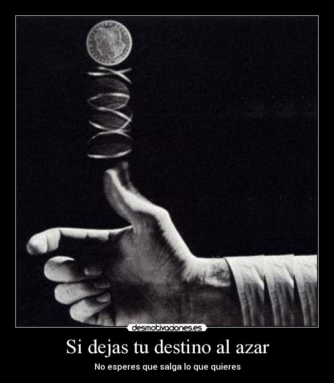 Si dejas tu destino al azar -