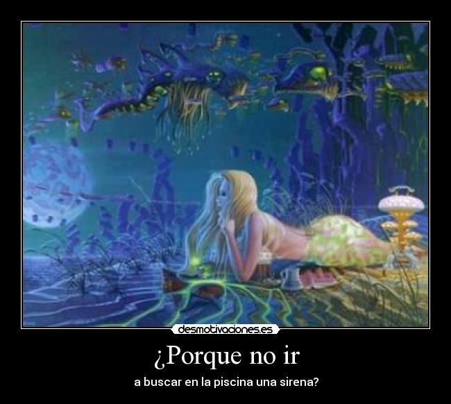 ¿Porque no ir - a buscar en la piscina una sirena?