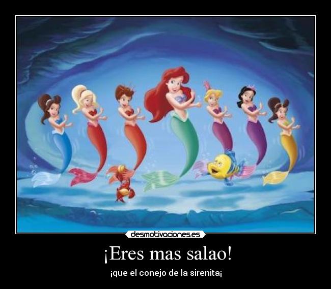 ¡Eres mas salao! - ¡que el conejo de la sirenita¡
