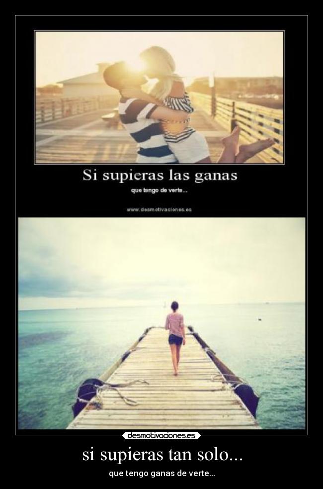 si supieras tan solo... - que tengo ganas de verte...
