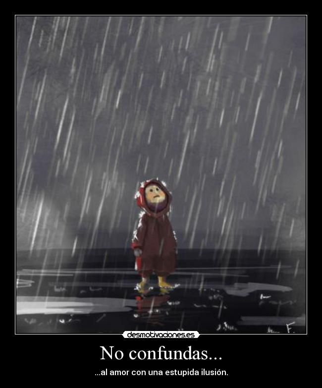 No confundas... - ...al amor con una estupida ilusión.
