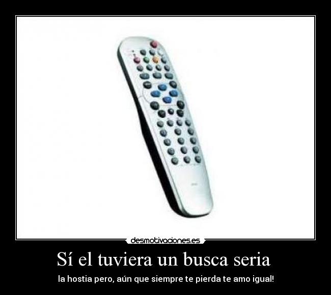Sí el tuviera un busca seria - la hostia pero, aún que siempre te pierda te amo igual!