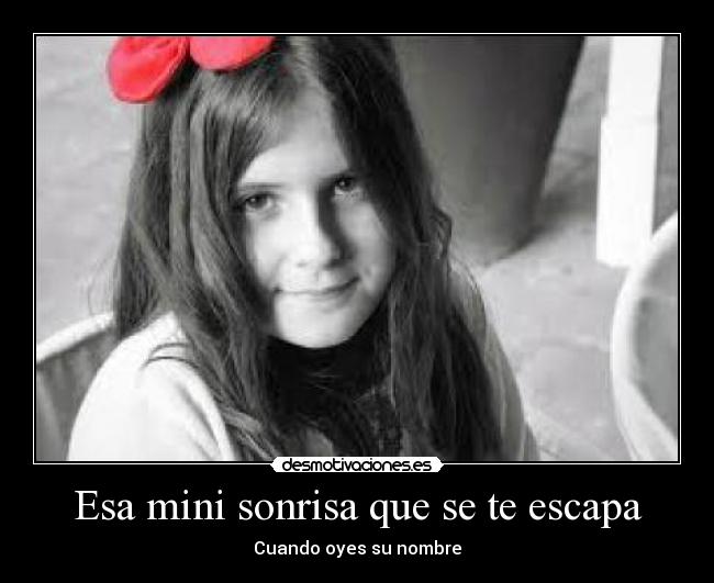 Esa mini sonrisa que se te escapa - Cuando oyes su nombre
