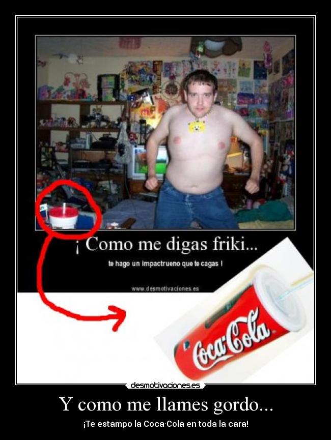 Y como me llames gordo... - ¡Te estampo la Coca·Cola en toda la cara!