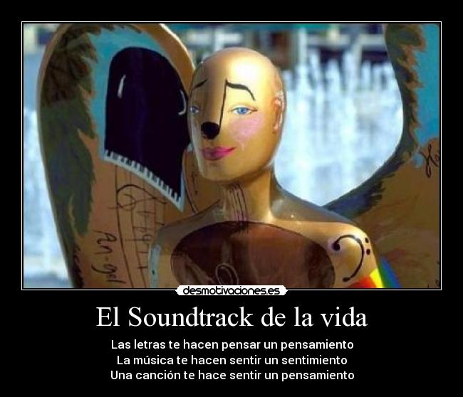 El Soundtrack de la vida - Las letras te hacen pensar un pensamiento
La música te hacen sentir un sentimiento
Una canción te hace sentir un pensamiento