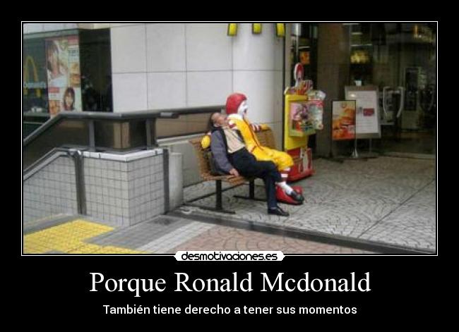 Porque Ronald Mcdonald - También tiene derecho a tener sus momentos