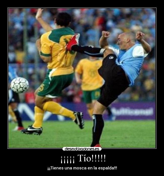 ¡¡¡¡¡ Tío!!!!! - ¡¡¡Tienes una mosca en la espalda!!!