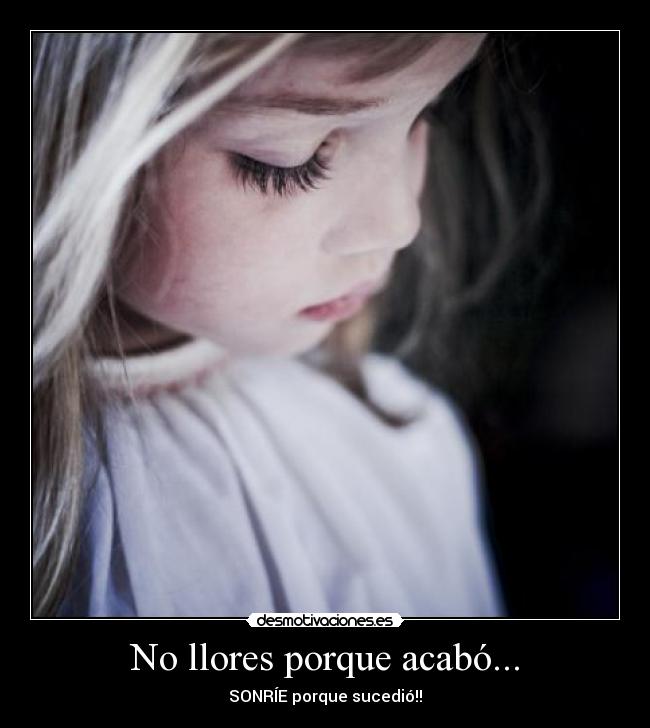 No llores porque acabó... - SONRÍE porque sucedió!!