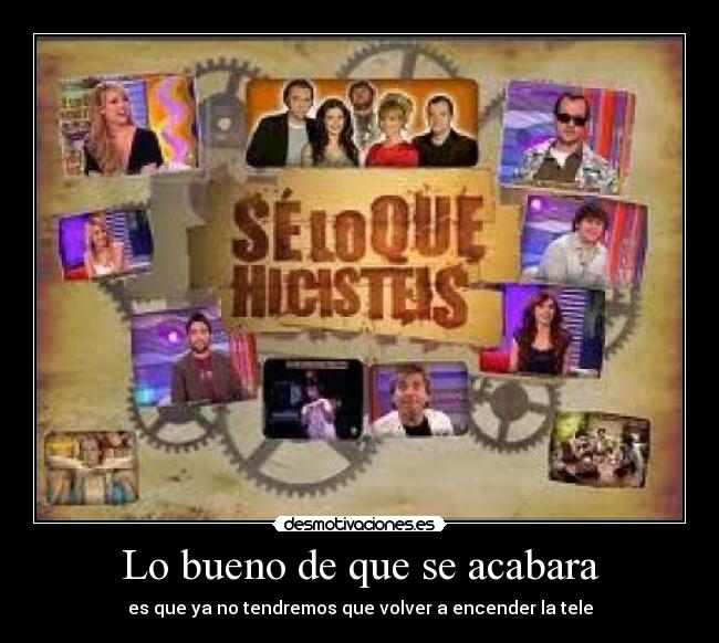 Lo bueno de que se acabara - es que ya no tendremos que volver a encender la tele