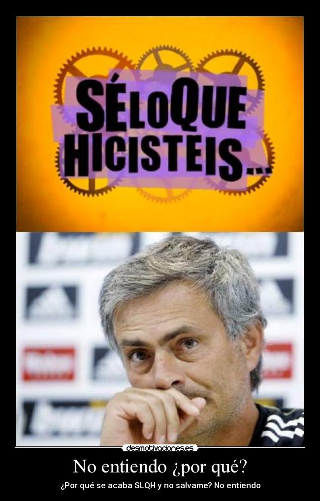 No entiendo ¿por qué? - ¿Por qué se acaba SLQH y no salvame? No entiendo